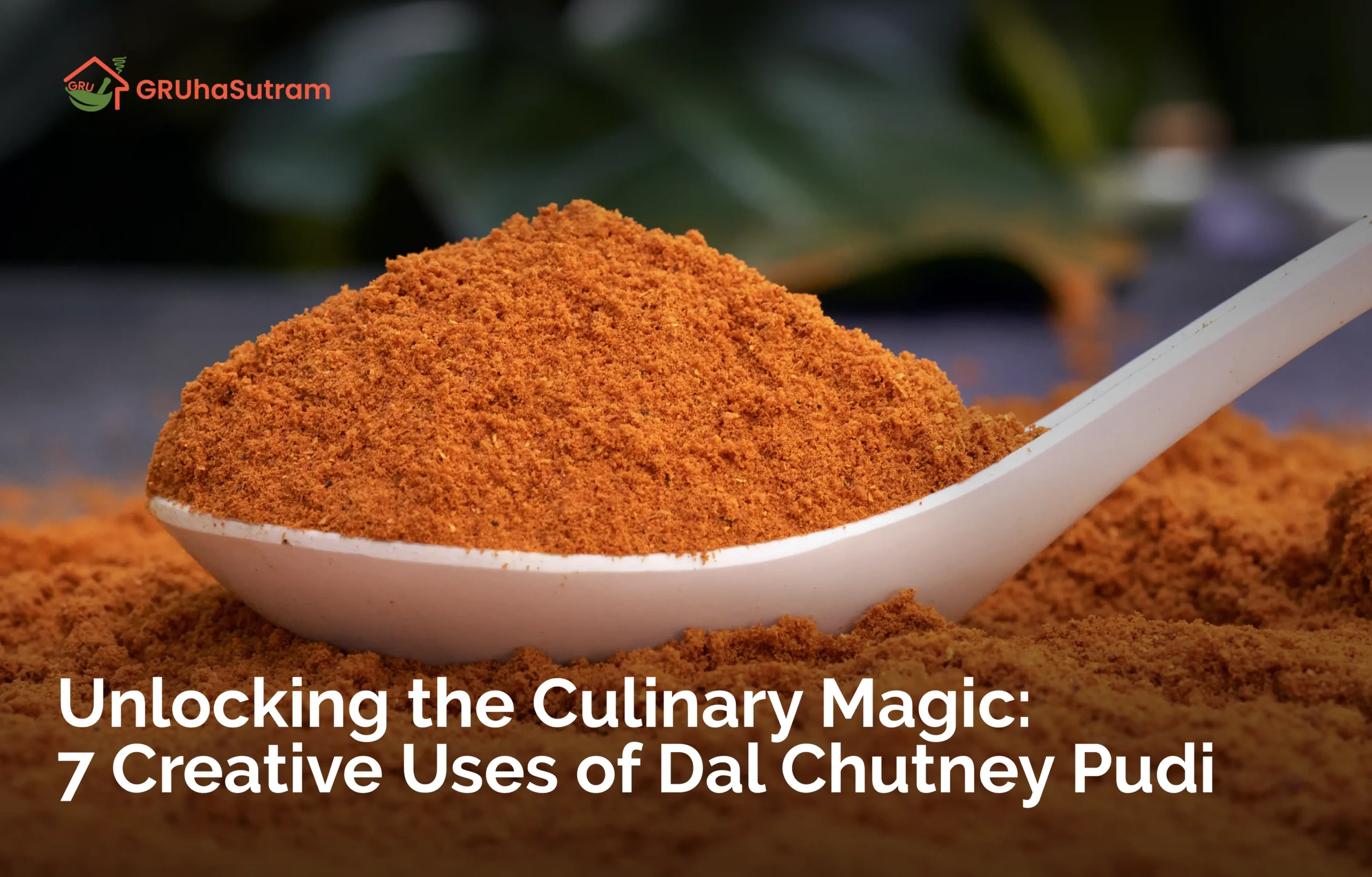 Unlocking the Culinary Magic: 7 Creative Uses of Dal Chutney Pudi